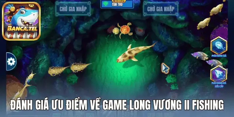 Đánh giá ưu điểm về game long vương II fishing