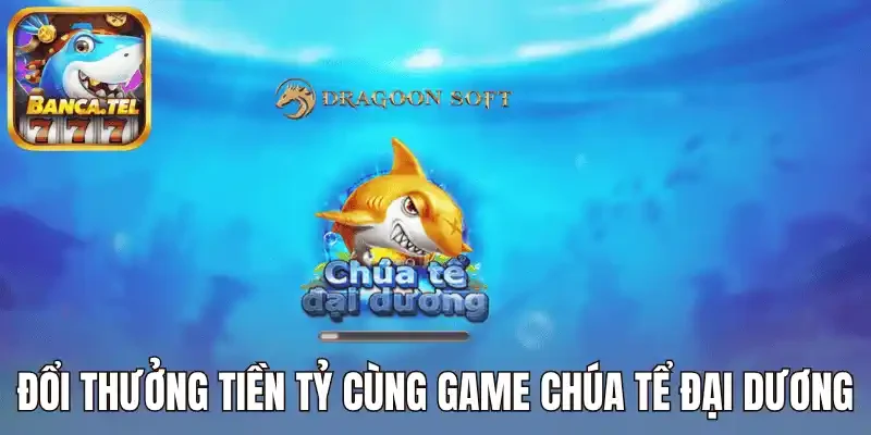 Đổi thưởng tiền tỷ cùng game chúa tể đại dương