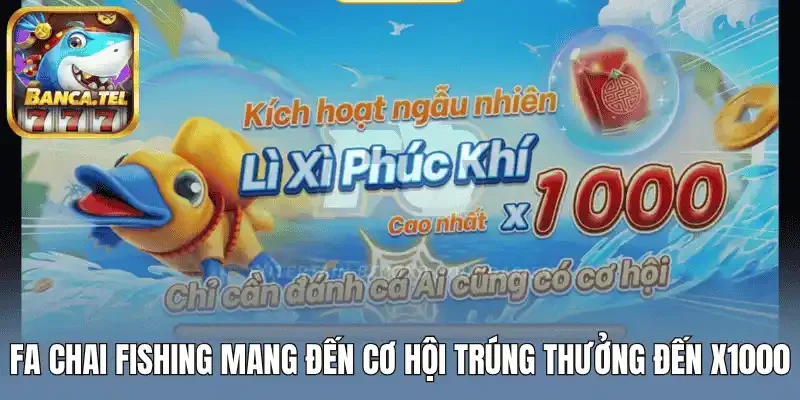 Fa chai fishing mang đến cơ hội trúng thưởng đến x1000