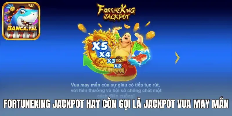 Fortuneking Jackpot hay còn gọi là Jackpot vua may mắn