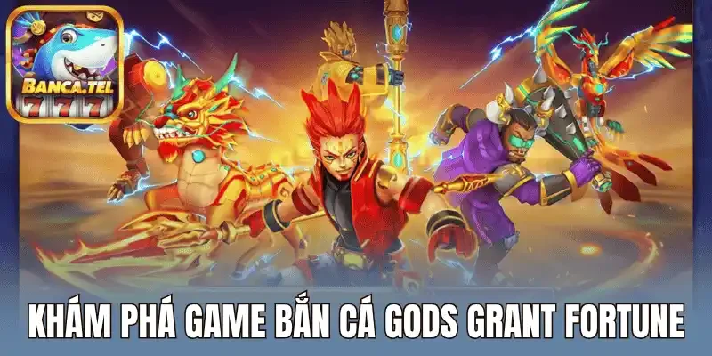 Khám phá game bắn cá Gods grant fortune