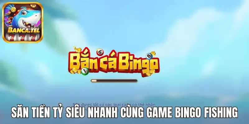 Săn tiền tỷ siêu nhanh cùng game bingo fishing