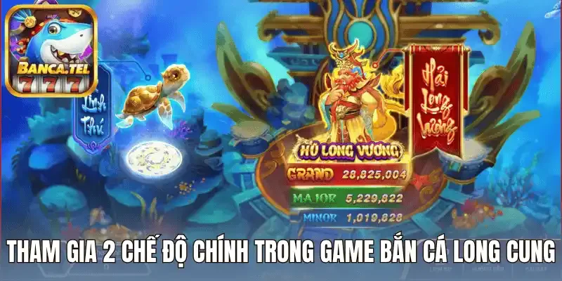 Tham gia 2 chế độ chính trong game bắn cá long cung