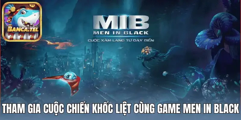 Tham gia cuộc chiến khốc liệt cùng game men in black