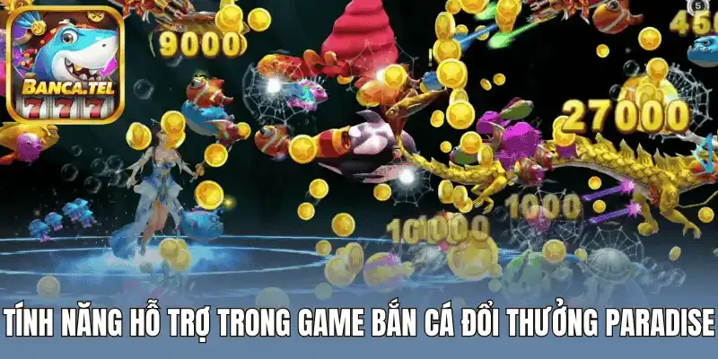 Tính năng hỗ trợ trong game bắn cá đổi thưởng Paradise