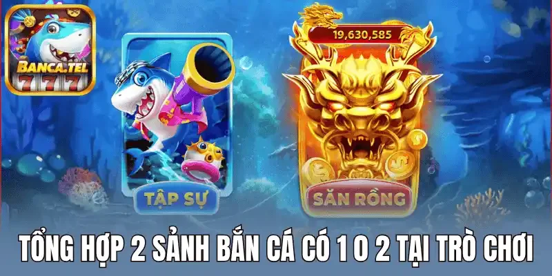 Tổng hợp 2 sảnh bắn cá có 1 0 2 tại trò chơi